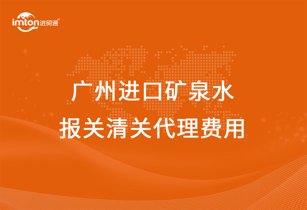廣州進口礦泉水報關(guān)清關(guān)代理費用