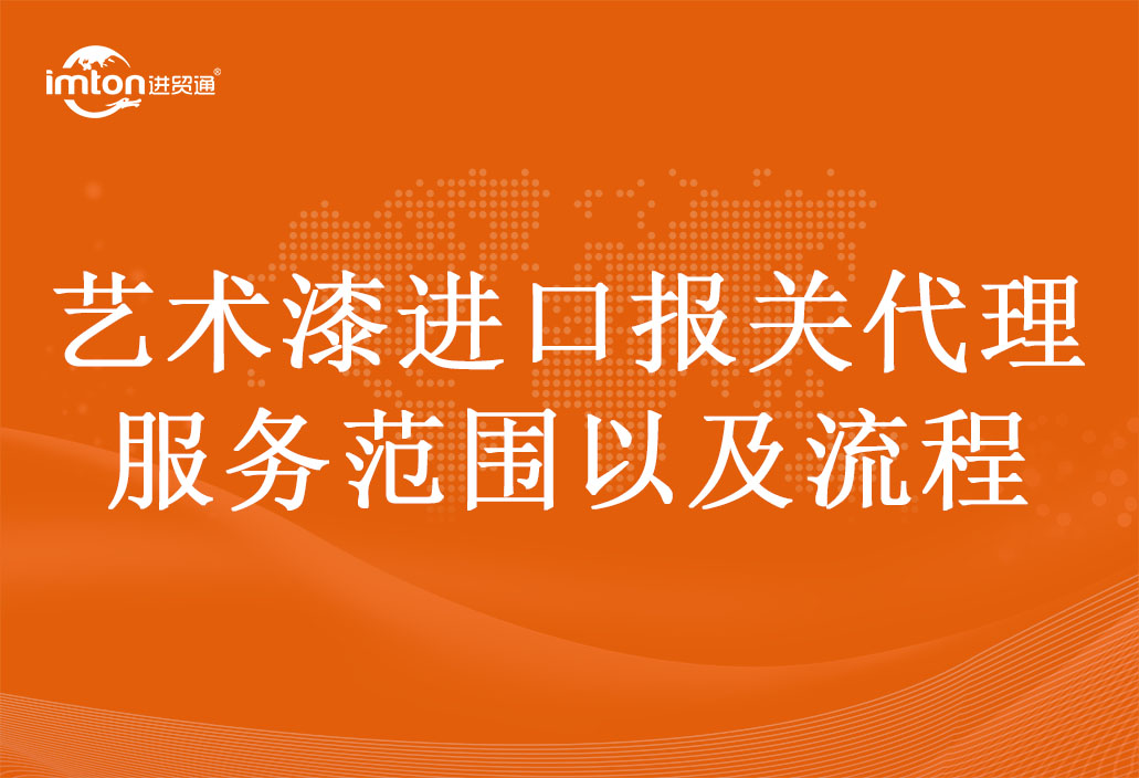 藝術(shù)漆進口報關(guān)代理服務(wù)范圍以及流程